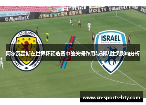 阿尔瓦雷斯在世界杯预选赛中的关键作用与球队胜负影响分析