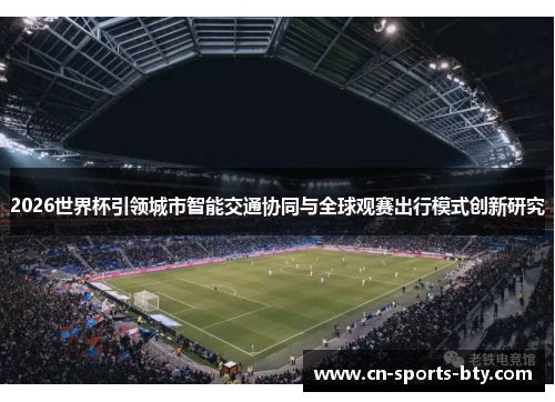 2026世界杯引领城市智能交通协同与全球观赛出行模式创新研究 2026世界杯引领城市智能交通协同与全球观赛出行模式创新研究